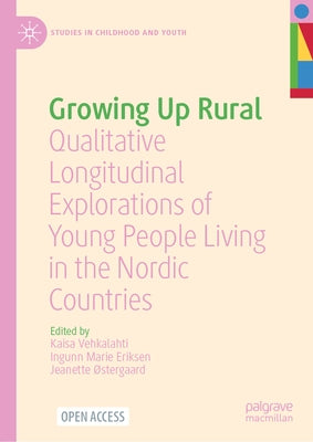 Growing Up Rural: Qualitative Longitudinal Explorations of Young People Living in the Nordic Countries by Vehkalahti, Kaisa