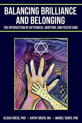 Balancing Brilliance and Belonging: The Intersection of Giftedness, Adoption, and Foster Care by Cress Ph. D., Alissa