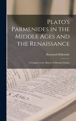 Plato's Parmenides in the Middle Ages and the Renaissance: A Chapter in the History of Platonic Studies by Klibansky, Raymond