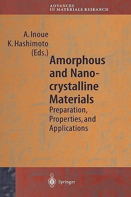 Amorphous and Nanocrystalline Materials: Preparation, Properties, and Applications by Inoue, A.