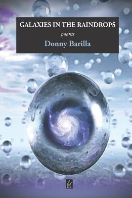 Galaxies in the Raindrops: Poems by Barilla, Donny
