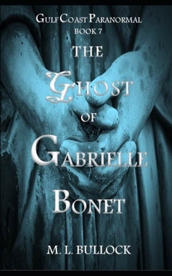 The Ghost of Gabrielle Bonet by Bullock, M. L.