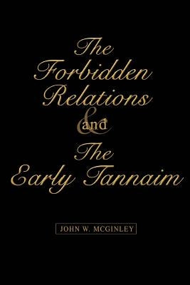 The Forbidden Relations and the Early Tannaim by McGinley, John W.