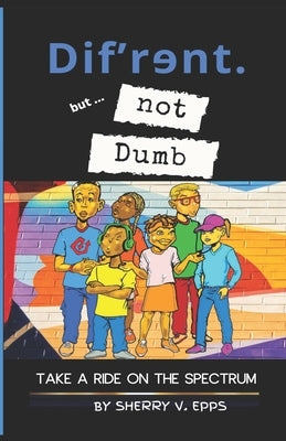 Dif'rɘnt but not Dumb: Take a Ride on the Spectrum by Epps, Sherry V.