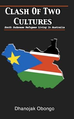 Clash of Two Cultures: South Sudanese Refugees Living In Australia by Obongo, Dhanojak