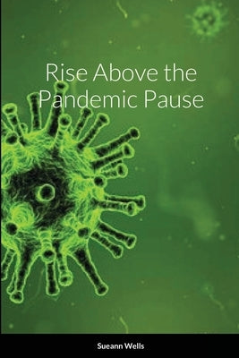 Rise Above the Pandemic Pause by Wells, Sueann