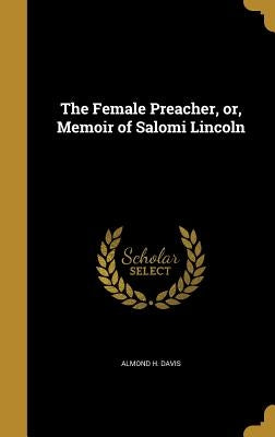 The Female Preacher, or, Memoir of Salomi Lincoln by Davis, Almond H.