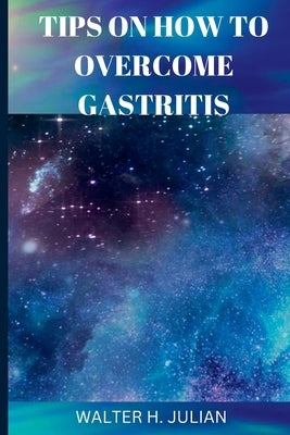 Tips on How to Overcome Gastritis by Julian, Walter H.