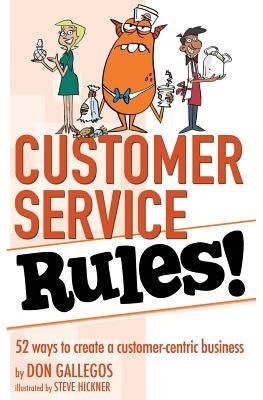 Customer Service Rules!: 52 Ways to Create A Customer-Centric Business by Hickner, Steve