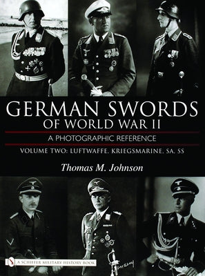 German Swords of World War II - A Photographic Reference: Vol.2: Luftwaffe, Kriegsmarine, Sa, SS by Johnson, Thomas M.