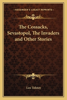 The Cossacks, Sevastopol, The Invaders and Other Stories by Tolstoy, Leo