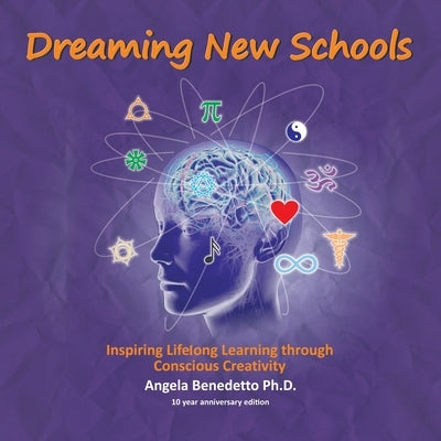 Dreaming New Schools: Inspiring Lifelong Learning through Conscious Creativity by Benedetto, Angela