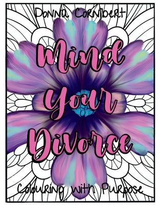 Mind Your Divorce: Empowering Women Through Separation & Divorce by Cornibert, Donna