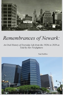 Remembrances of Newark: An Oral History of Everyday Life from the 1920's to 2020 as Told by Her Firefighters by Stoffers, Neal