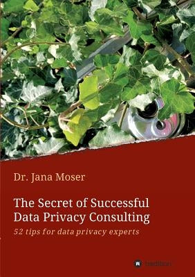 The Secret of Successful Data Privacy Consulting by Moser, Jana