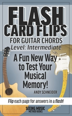 Flash Card Flips for Guitar Chords - Level: Intermediate: Test Your Memory of Advancing Guitar Chords by Schneider, Andy