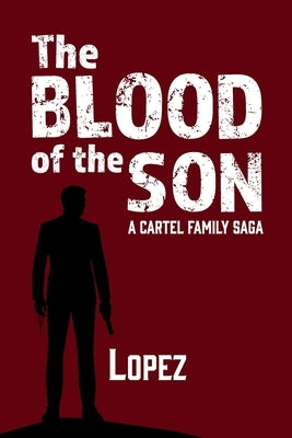 The Blood of the Son: A Cartel Family Saga by Lopez