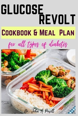 Glucose Revolt: Cookbook and Meal Plans for All Types of Diabetes by Powell, John A.