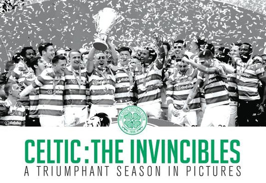 Celtic: The Invincibles: A Triumphant Season in Pictures by Cuddihy, Paul
