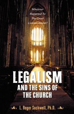 Legalism and the Sins of the Church by Sockwell, L. Roger