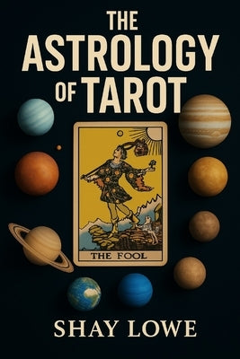 The Astrology of Tarot by Lowe, Shay