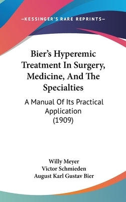 Bier's Hyperemic Treatment In Surgery, Medicine, And The Specialties: A Manual Of Its Practical Application (1909) by Meyer, Willy
