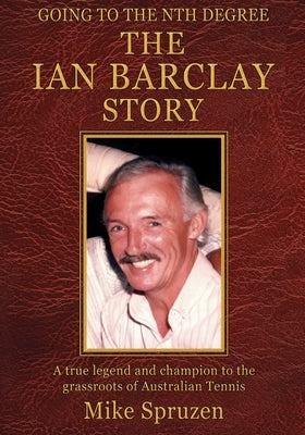 The Ian Barclay Story: Going to the Nth Degree by Spruzen, Mike