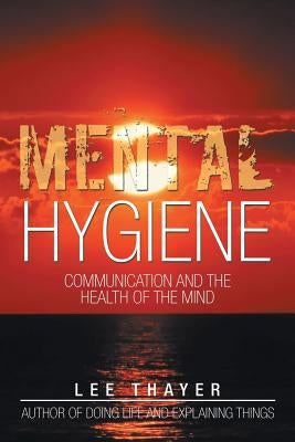 Mental Hygiene: Communication and the Health of the Mind by Thayer, Lee