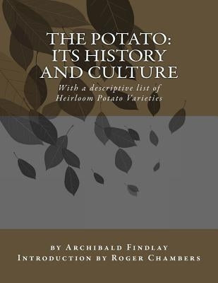 The Potato: Its History and Culture: With a descriptive list of Heirloom Potato Varieties by Chambers, Roger