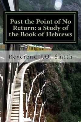 Past the Point of No Return: A Study of the Book of Hebrews by Smith, Rev John Orkin