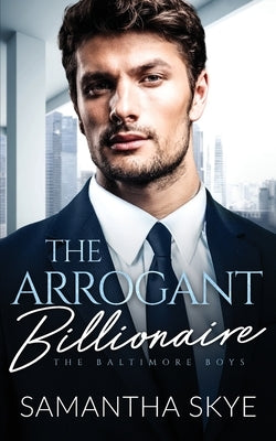The Arrogant Billionaire: A Single Mom, Fake Engagement Billionaire Romance by Skye, Samantha