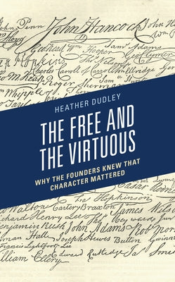 The Free and the Virtuous: Why the Founders Knew That Character Mattered by Dudley, Heather Dutton
