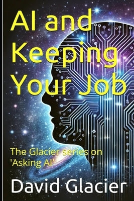 AI and Keeping Your Job: The Glacier series on 'Asking AI' by Glacier, David