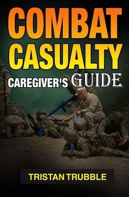 Combat Casualty Caregiver Guide by Trubble, Tristan