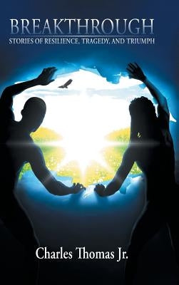 Breakthrough: Stories of Resilience, Tragedy, and Triumph by Thomas, Charles, Jr.