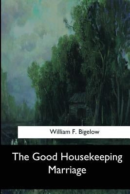 The Good Housekeeping Marriage by Bigelow, William F.