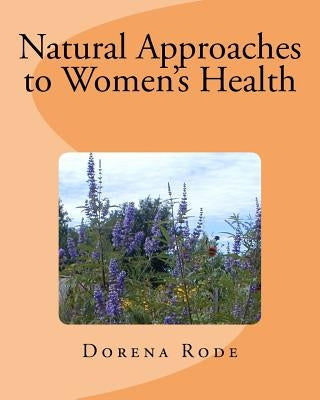 Natural Approaches to Women's Health by Rode, Dorena