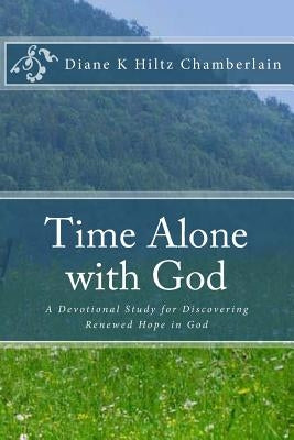 Time Alone with God: A Devotional Study for Discovering Renewed Hope in God by Chamberlain, Diane K.
