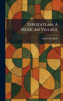 Tepozatlan: A Mexican Village by Redfield, Robert