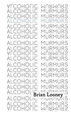 Alcoholic Murmurs by Looney, Brian