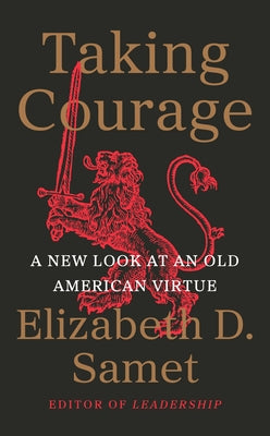 Taking Courage: A New Look at an Old American Virtue by Samet, Elizabeth D.