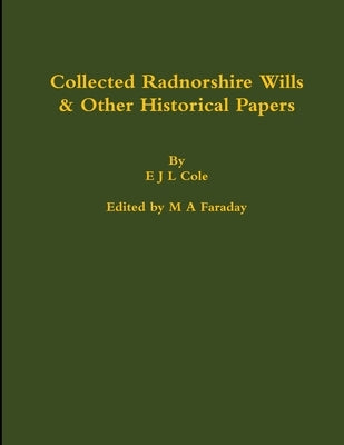 Collected Radnorshire Wills & Other Historical Papers by Faraday, M. a.