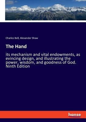 The Hand: its mechanism and vital endowments, as evincing design, and illustrating the power, wisdom, and goodness of God. Ninth Edition by Bell, Charles