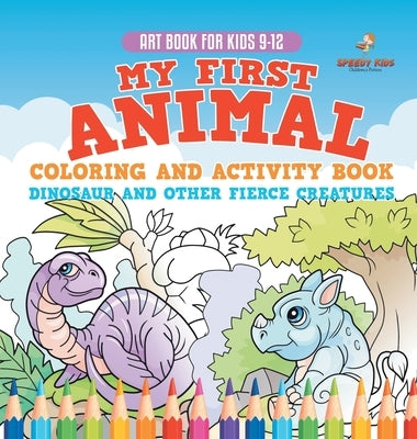 Art Book for Kids 9-12. My First Animal Coloring and Activity Book Dinosaur and Other Fierce Creatures. One Giant Activity Book Kids. Hours of Step-by by Jupiter Kids