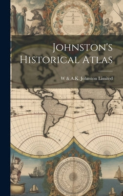 Johnston's Historical Atlas by Limited, W. &. a. K. Johnston
