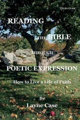 Reading the Bible Through Poetic Expression: How to Live a Life of Faith by Case, Layne