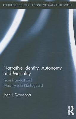 Narrative Identity, Autonomy, and Mortality: From Frankfurt and MacIntyre to Kierkegaard by Davenport, John J.