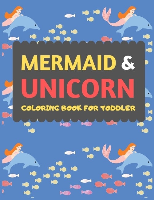 Mermaid & Unicorn Coloring Book For Toddler: Mermaid Unicorn coloring book for kids & toddlers -Magical coloring books for preschooler-coloring book f by Press, Dipas