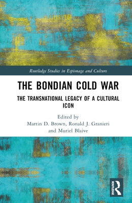 The Bondian Cold War: The Transnational Legacy of a Cultural Icon by Brown, Martin D.
