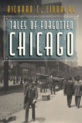Tales of Forgotten Chicago by Lindberg, Richard C.